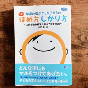 発達の気がかりな子どもの上手なほめ方しかり方　応用行動分析学で学ぶ子育てのコツ （学研のヒューマンケアブックス） 山口薫／著