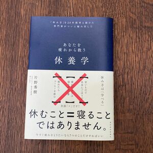 休養学　あなたを疲れから救う　「休み方」を２０年間考え続けた専門家がついに編み出した 片野秀樹／著