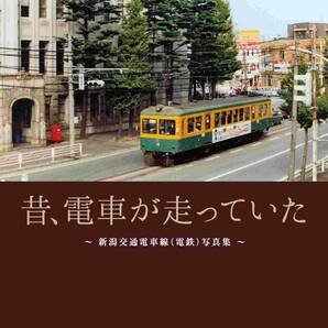 昔、電車が走っていた　新潟交通電車線〈電鉄〉写真集 〔海津一郎／撮影〕　海津英夫／著