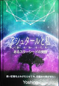 アシュタールと私　あるスターシードの覚醒　遠い記憶をよみがえらせて今、目醒めの時がきた！ Ｙｏｓｈｉｎｏ／著