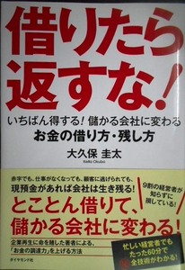 借りたら返すな! いちばん得する! 儲かる会社に変わるお金の借り方・残し方★大久保圭太