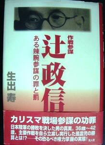 作戦参謀辻政信 ある辣腕参謀の罪と罰★生出寿