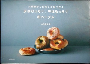 皮はむっちり、中はもっちり和ベーグル　天然酵母と国産小麦粉で作る （天然酵母と国産小麦粉で作る） 山内優希子／著