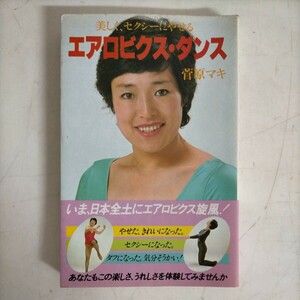 【初版】美しく、セクシーにやせる エアロビクス・ダンス 菅原マキ 講談社 1982年●古本/全体的に経年劣化のヤケシミ汚れ縁傷み/レオタード