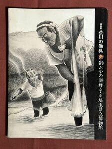 荒川の漁具・漁・祖おやの譜録/国の重要有形民俗文化財に指定されている「荒川水系の漁撈用具」をはじめ各地各種の漁具・漁法を紹介