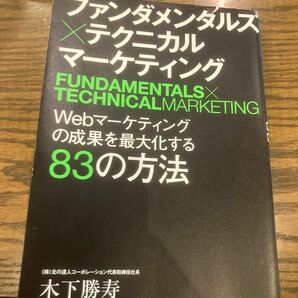 ファンダメンタルズ×テクニカルマーケティング　Ｗｅｂマーケティングの成果を最大化する８３の方法 木下勝寿／著