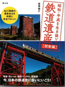 昭和・平成を生き抜いた鉄道遺産【関東編】