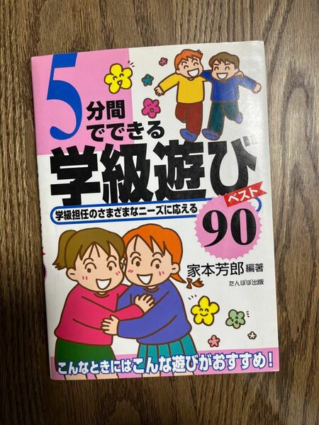 ５分間でできる学級遊びベスト９０　学級担任のさまざまなニーズに応える　こんなときにはこんな遊びがおすすめ！ 家本芳郎／編著