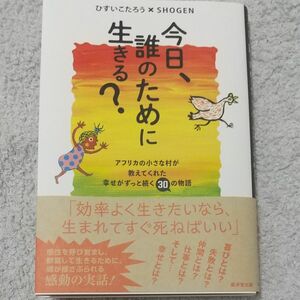 今日、誰のために生きる？　アフリカの小さな村が教えてくれた幸せがずっと続く３０の物語 ひすいこたろう／著　ＳＨＯＧＥＮ／著