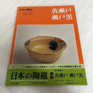 大A-ш/ 普及版 日本の陶磁3 黄瀬戸・瀬戸黒 監修/谷川徹三・川端康成 1989年5月25日初版発行 中央公論社