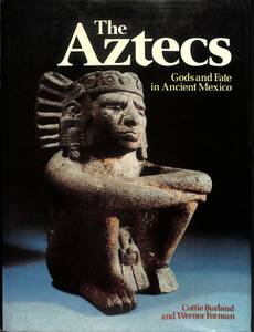 (美術関連洋書）　The Aztecs, Gods and Fate in American Mexico　アステカ文明、神と摂理　Orbis　1980