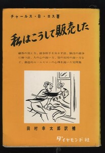 私はこうして販売した　チャールス・B・ロス　田村幸太郎訳　：創造的セールスマンの心得実例集・顧客の捉え方・競争相手・営業術・販促