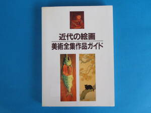 (書籍)　近代の絵画 美術全集作品ガイド/ 日本画家・洋家画２３８名の代表作１７３０点 美術全集１１０種１３００冊を対象 