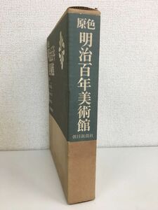 原色明治百年美術館　浅野長武／小林行雄／細川護立／監修　朝日新聞社