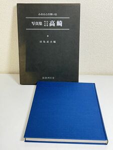 332-D13/ふるさとの想い出 写真集 明治 大正 昭和 高崎/田島武夫/国書刊行会/昭和56年 函入/群馬県高崎市