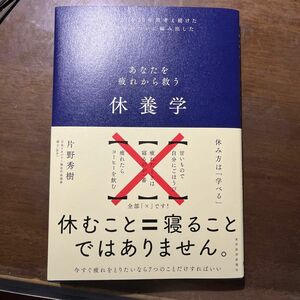 休養学　あなたを疲れから救う　「休み方」を２０年間考え続けた専門家がついに編み出した 片野秀樹／著