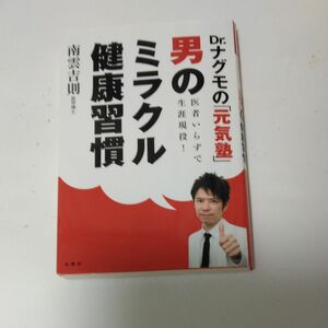 男のミラクル健康習慣　Ｄｒ．ナグモの「元気塾」医者いらずで生涯現役！ （Ｄｒ．ナグモの「元気塾」医者いらずで生涯） 南雲吉則／著