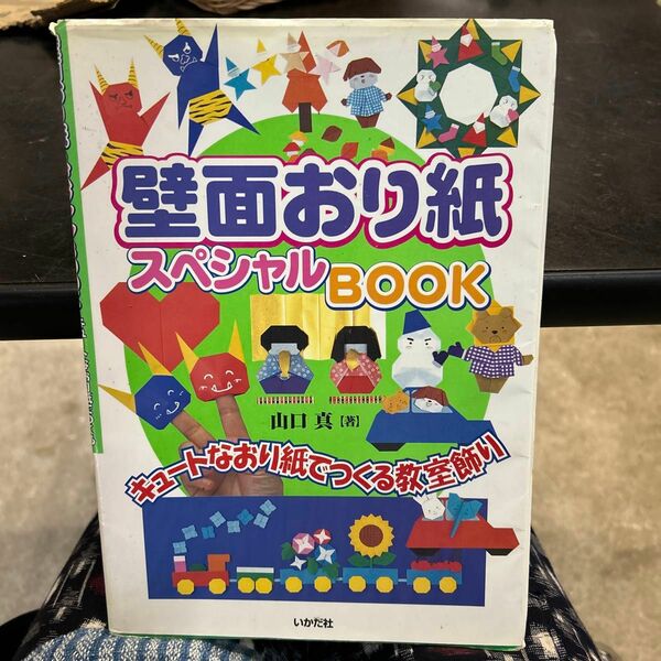 壁面おり紙スペシャルＢＯＯＫ　キュートなおり紙でつくる教室飾り 山口真／著