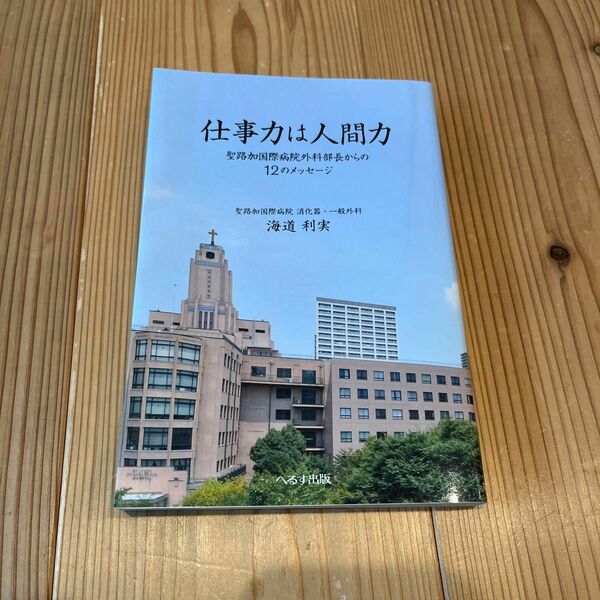 仕事力は人間力　聖路加国際病院外科部長からの１２のメッセージ 海道利実／著