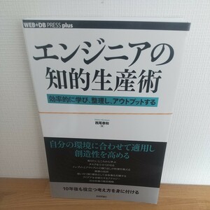 エンジニアの知的生産術　効率的に学び、整理し、アウトプットする （ＷＥＢ＋ＤＢ　ＰＲＥＳＳ　ｐｌｕｓシリーズ） 西尾泰和／著