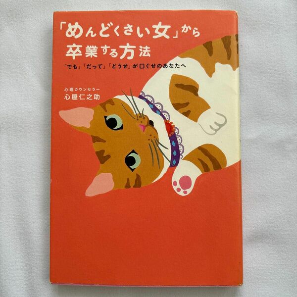 「めんどくさい女」から卒業する方法　「でも」「だって」「どうせ」が口ぐせのあなたへ 心屋仁之助／著