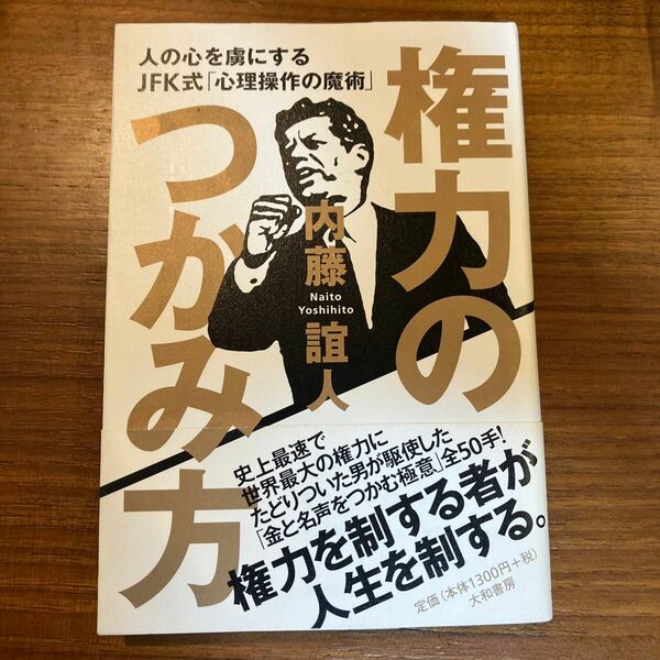 権力のつかみ方　人の心を虜にするＪＦＫ式「心理操作の魔術」 内藤誼人／著