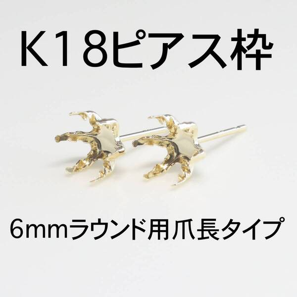 K18 6本爪(爪長タイプ)ピアス枠6mmラウンド用 1ペア