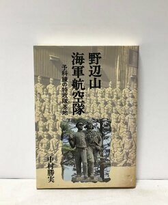 平7 野辺山海軍航空隊 予科練の特攻隊基地 中村勝実 330P