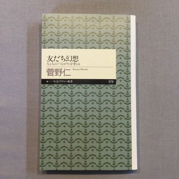 友だち幻想　人と人の〈つながり〉を考える （ちくまプリマー新書　０７９） 菅野仁／著