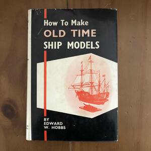 How To Make OLD TIME SHIP MODELS　船舶模型の作り方　エドワード・W・ホブズ　洋書　1972年　【58】