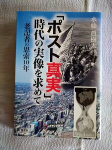 『「ポスト真実」時代の実像を求めて　老記者の思索１０年 』水藤眞樹太／著　創土社2020年7月第1刷