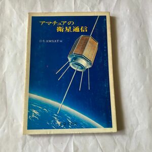 アマチュアの衛星通信　日本AMSAT編　昭和49年11月発行　衛星通信の黎明期の書物です。ぜひ！