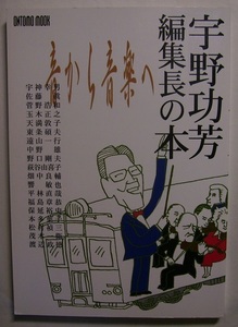 「宇野功芳編集長の本　音から音楽へ」親しい音楽評論家や若手、まだ無名の人たちを選び、自由なテーマで行われた対談、インタヴューなど。