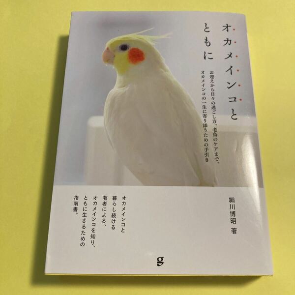 オカメインコとともに　お迎えから日々の過ごし方、老鳥のケアまで。オカメインコの一生に寄り添うための手引き 細川博昭／著2405AE