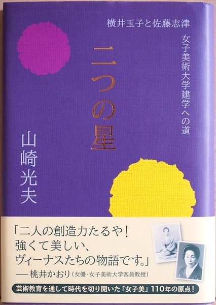 『二つの星』 芸術教育を通して時代を切り開いた「女子美」110年の原点 横井玉子と佐藤志津 女子美術大学建学への道 山崎光夫 単行本
