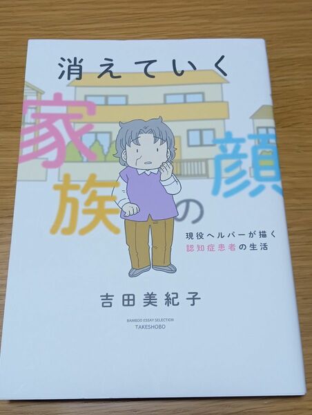 消えていく家族の顔　現役ヘルパーが描く認知症患者の生活 （ＢＡＭＢＯＯ　ＥＳＳＡＹ　ＳＥＬＥＣＴＩＯＮ） 吉田美紀子／著