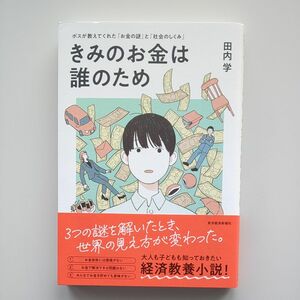 きみのお金は誰のため　ボスが教えてくれた「お金の謎」と「社会のしくみ」 田内学／著