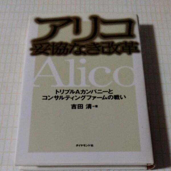 アリコ妥協なき改革　トリプルＡカンパニーとコンサルティングファームの戦い 吉田清／著