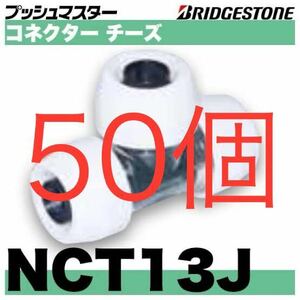 ブリヂストン　プッシュマスター　NCT13J 50個 コネクター チーズ 継手 ブリジストン 