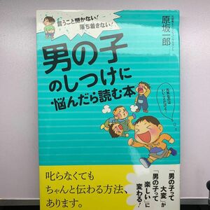 男の子のしつけに悩んだら読む本　言うこと聞かない！落ち着きない！ （言うこと聞かない！落ち着きない！） 原坂一郎／著