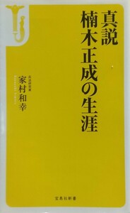 『真説 楠木正成の生涯』家村和幸著/宝島社刊宝島社新書477[初版第一刷/定価780円+税]