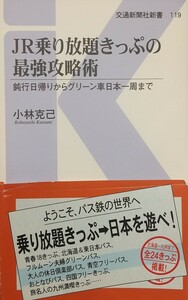 『JR乗り放題切符の最強攻略術 鈍行日帰りからグリーン車日本一周まで』小林克己著/交通新聞社新書119[初版第一刷/帯付/定価800円+税]