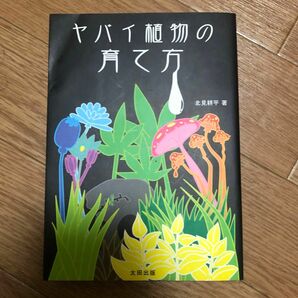 ヤバイ植物の育て方 北見耕平／著