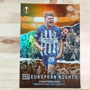 25枚限定 エヴァン・ファーガソン 2023-24 Topps Uefa Club Competition European Nights Evan Ferguson Brighton 05/25