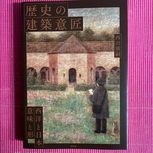 歴史の建築意匠　西洋と日本、意味と形 西田雅嗣／著