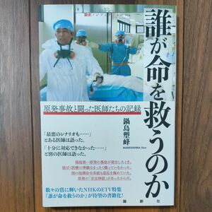 誰が命を救うのか　原発事故と闘った医師たちの記録 （論創ノンフィクション　００４） 鍋島塑峰／著