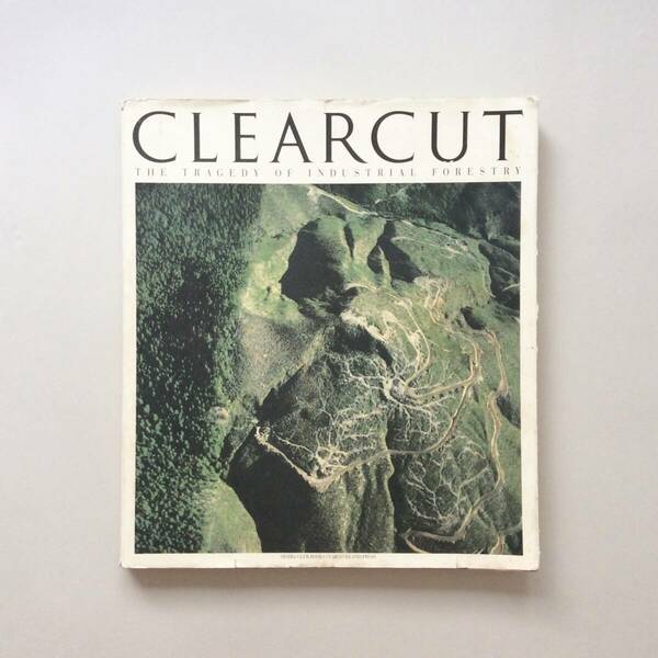 Clearcut: The Tragedy of Industrial Forestry / Sierra Club Books（シエラクラブ）