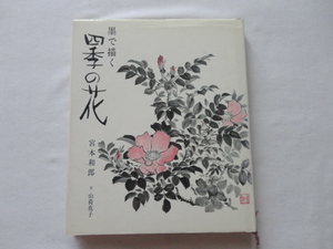 『墨で描く四季の花』宮本和郎　山荷花子・文　昭和６２年　定価２５７５円　新日本出版社