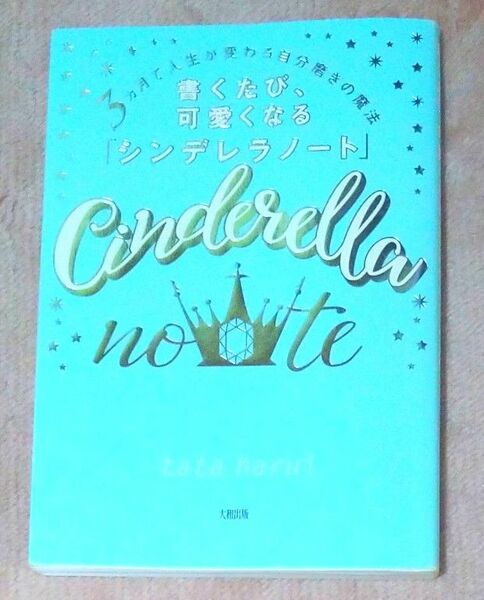 書くたび、可愛くなる「シンデレラノート」　３カ月で人生が変わる自分磨きの魔法 ｔａｔａ　ｈａｒｕｉ／著