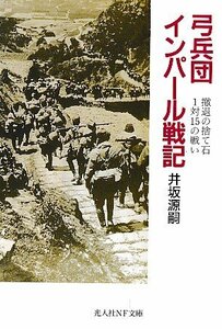 ■送料無料■ま３■文庫■弓兵団インパール戦記　撤退の捨て石1対15の戦い　井坂源嗣　光文社ＮＦ文庫■